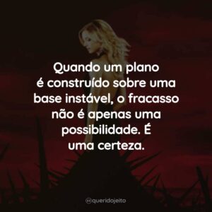 Quando um plano é construído sobre uma base instável, o fracasso não é apenas uma possibilidade. É uma certeza.