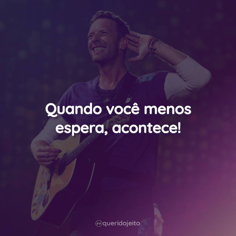 Frases do Coldplay: Quando você menos espera, acontece!