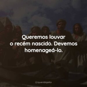 Queremos louvar o recém nascido. Devemos homenageá-lo.