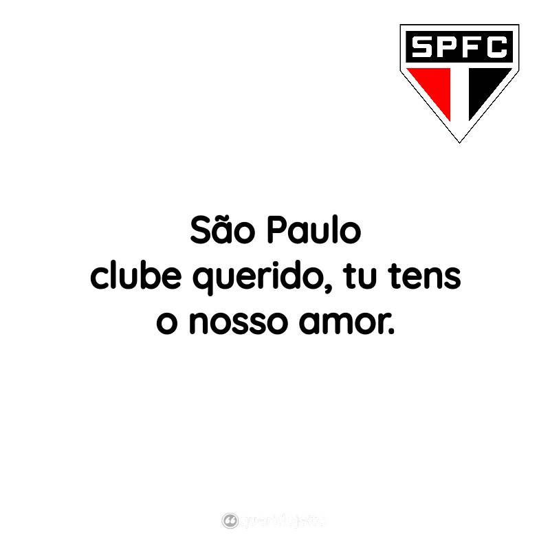 Frases do São Paulo Futebol Clube: São Paulo clube querido, tu tens o nosso amor.