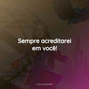Sempre acreditarei em você!
