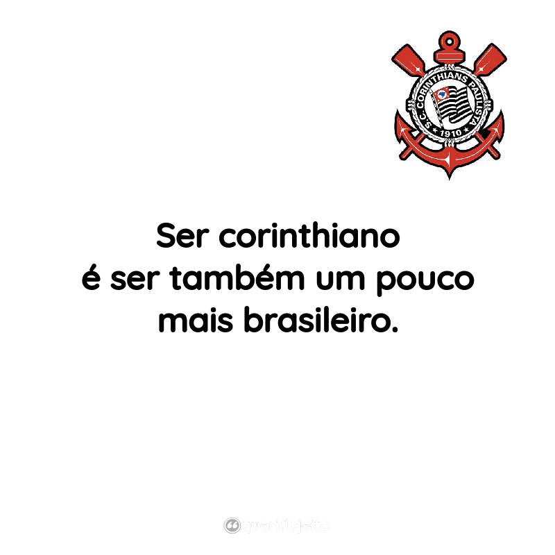 Frases do Sport Club Corinthians Paulista: Ser corinthiano é ser também um pouco mais brasileiro.