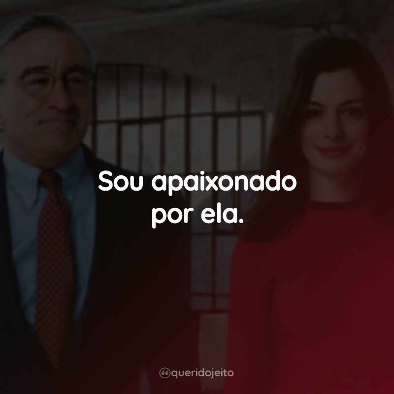 Frases do Filme Um Senhor Estagiário: Sou apaixonado por ela.