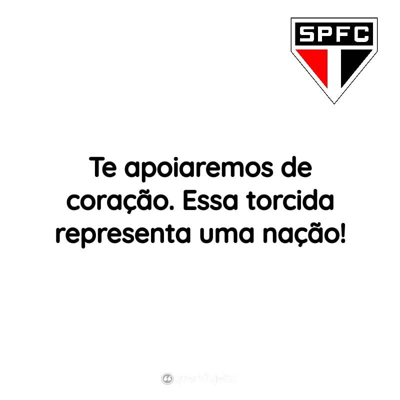 Frases do São Paulo Futebol Clube: Te apoiaremos de coração. Essa torcida representa uma nação!