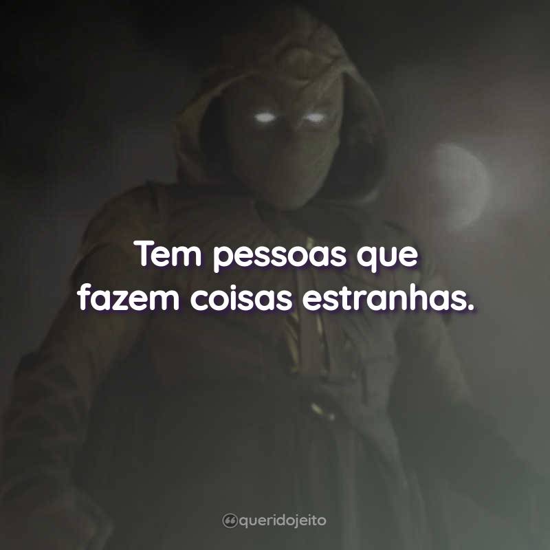 Frases da Série Cavaleiro da Lua - 1ª temporada: Tem pessoas que fazem coisas estranhas.