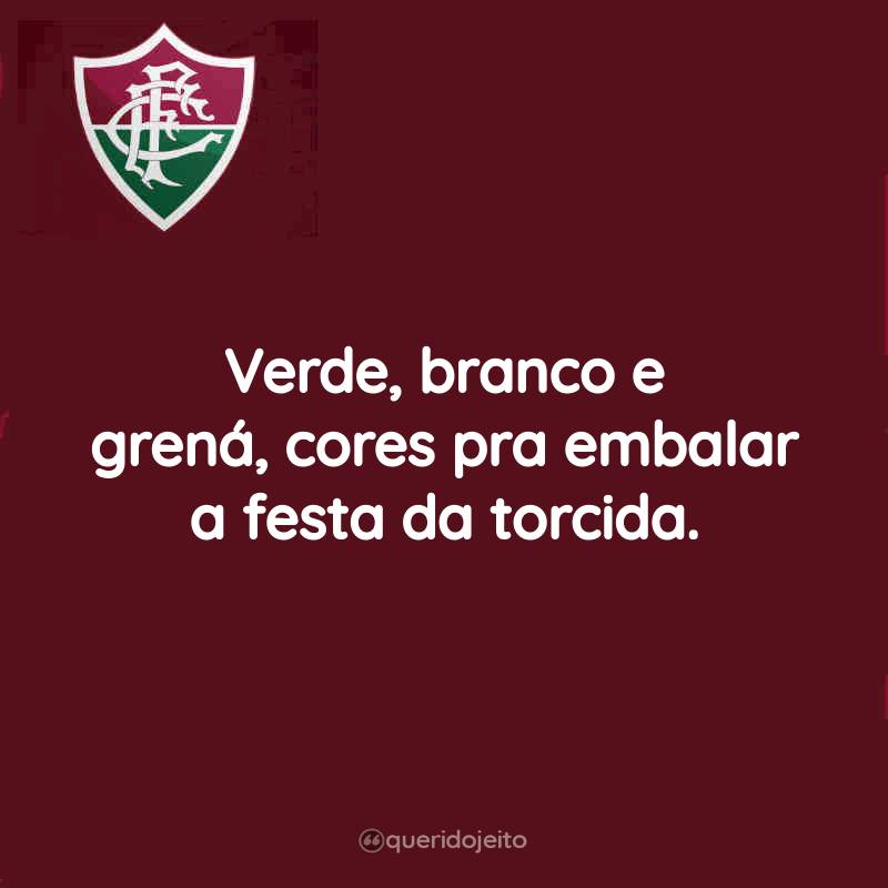 Frases do Fluminense Football Club: Verde, branco e grená, cores pra embalar a festa da torcida.