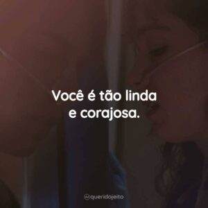 Você é tão linda e corajosa.