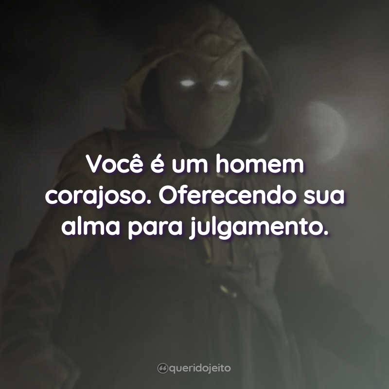 Frases da Série Cavaleiro da Lua - 1ª temporada: Você é um homem corajoso. Oferecendo sua alma para julgamento.