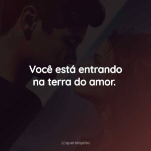 Você está entrando na terra do amor.
