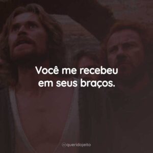 Você me recebeu em seus braços.