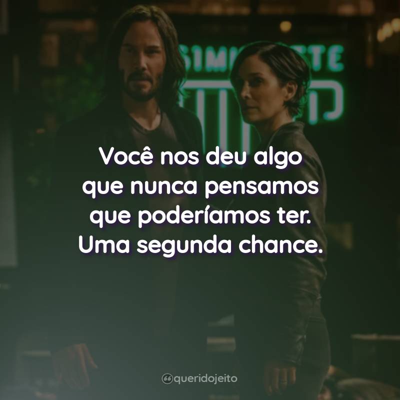 Frases do Filme Matrix: Resurrections: Você nos deu algo que nunca pensamos que poderíamos ter. Uma segunda chance.