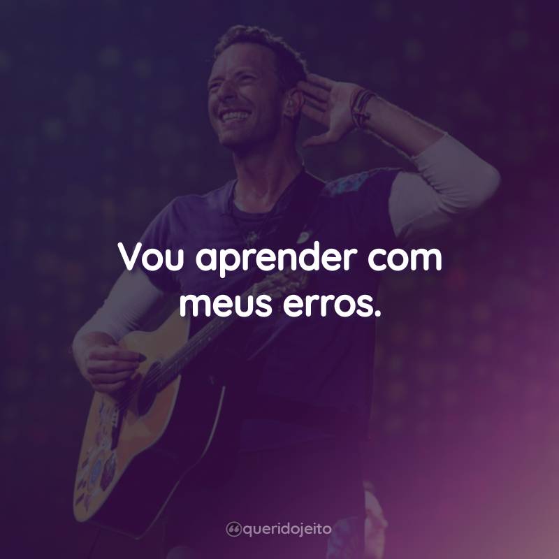 Frases do Coldplay: Vou aprender com meus erros.