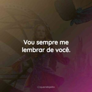 Vou sempre me lembrar de você.
