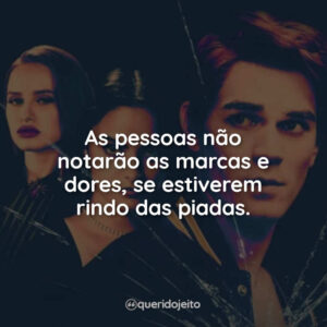 As pessoas não notarão as marcas e dores, se estiverem rindo das piadas.