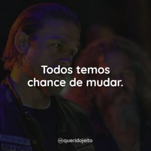 Todos temos chance de mudar.