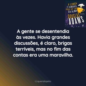 A gente se desentendia às vezes. Havia grandes discussões, é claro, brigas terríveis, mas no fim das contas era uma maravilha.