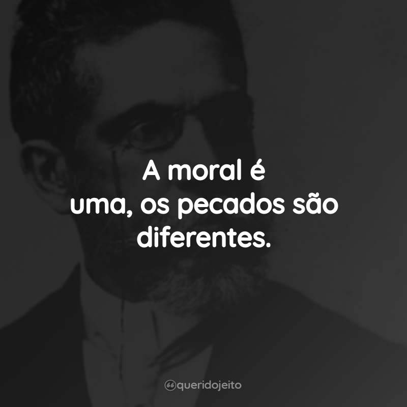 Frases do Machado de Assis: A moral é uma, os pecados são diferentes.