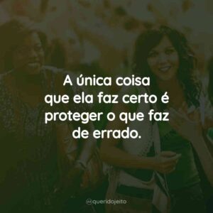 A única coisa que ela faz certo é proteger o que faz de errado.