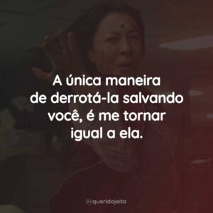 A única maneira de derrotá-la salvando você, é me tornar igual a ela.