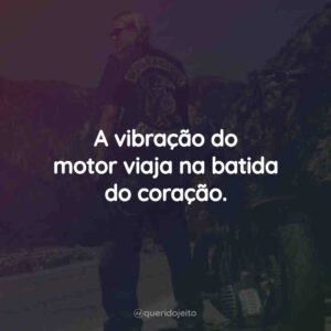 A vibração do motor viaja na batida do coração.