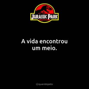 A vida encontrou um meio.