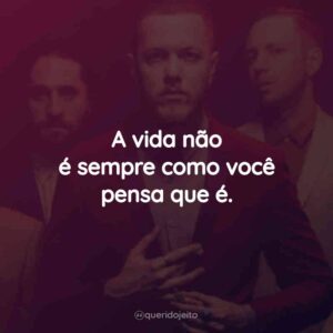 A vida não é sempre como você pensa que é.