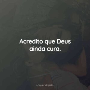 Acredito que Deus ainda cura.