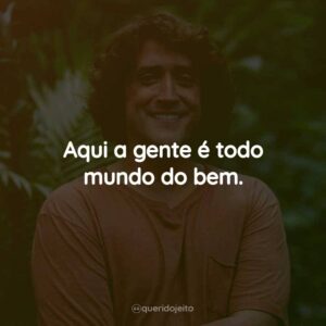 Aqui a gente é todo mundo do bem.