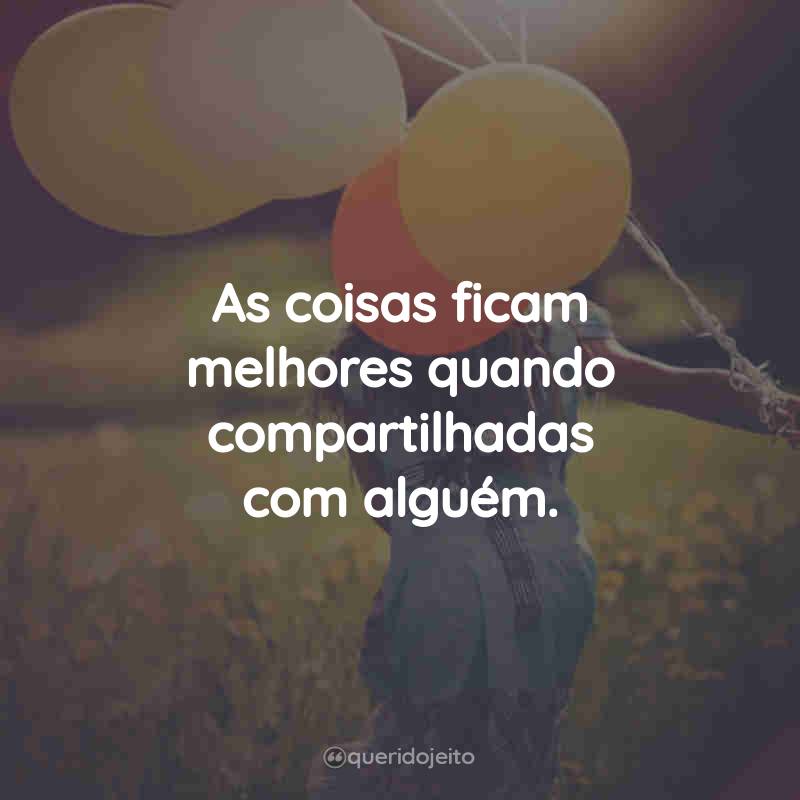 Frases para status do tumblr: As coisas ficam melhores quando compartilhadas com alguém.