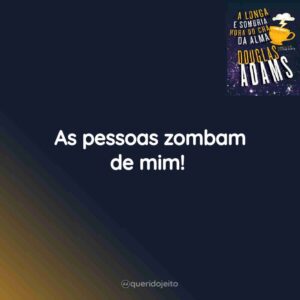 As pessoas zombam de mim!