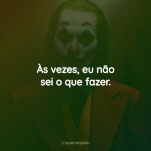 Às vezes, eu não sei o que fazer.