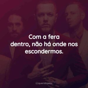Com a fera dentro, não há onde nos escondermos.