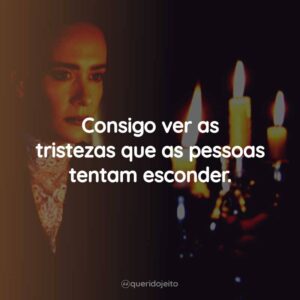 Consigo ver as tristezas que as pessoas tentam esconder.