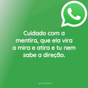 Cuidado com a mentira, que ela vira a mira e atira e tu nem sabe a direção.