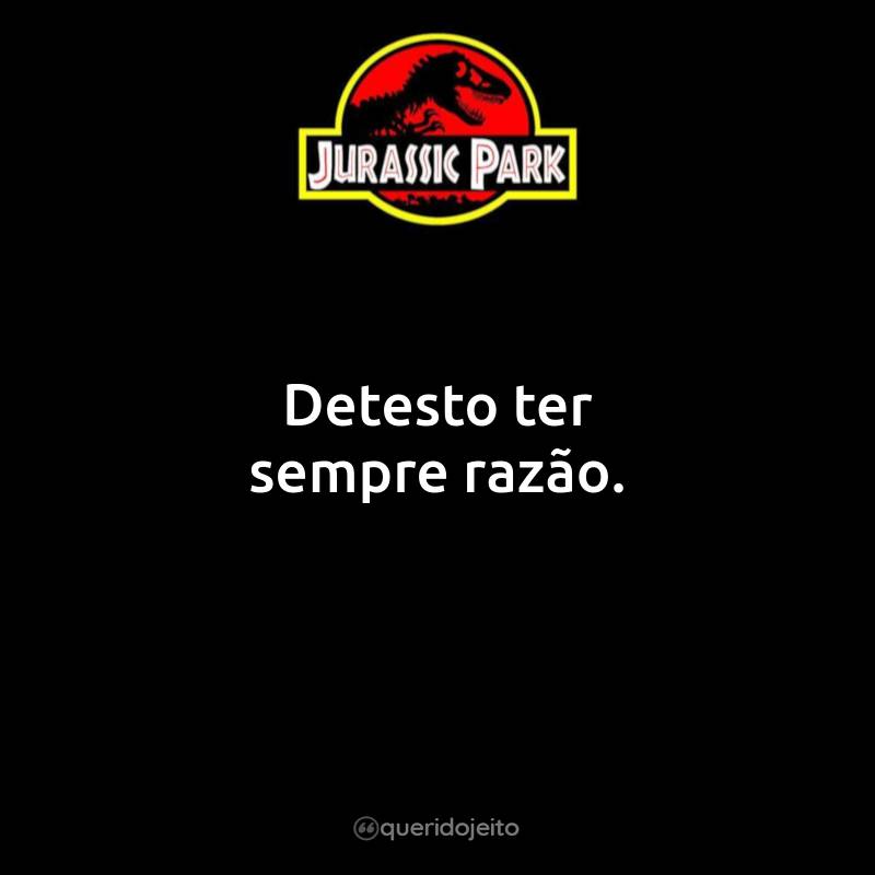Frases do Filme Jurassic Park - Parque dos Dinossauros: Detesto ter sempre razão.