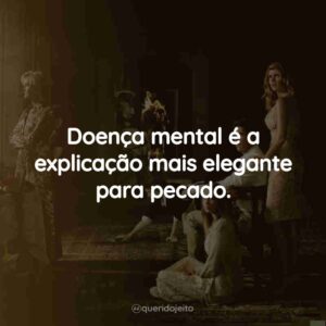 Doença mental é a explicação mais elegante para pecado.