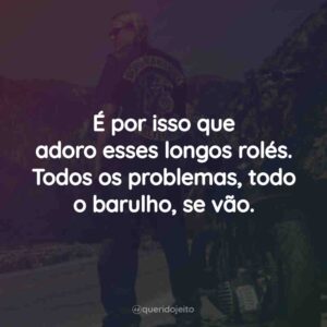 É por isso que adoro esses longos rolés. Todos os problemas, todo o barulho, se vão.