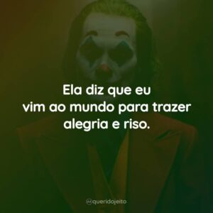 Ela diz que eu vim ao mundo para trazer alegria e riso.