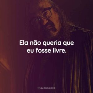 Ela não queria que eu fosse livre.