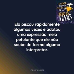 Ela piscou rapidamente algumas vezes e adotou uma expressão meio petulante que ele não soube de forma alguma interpretar.