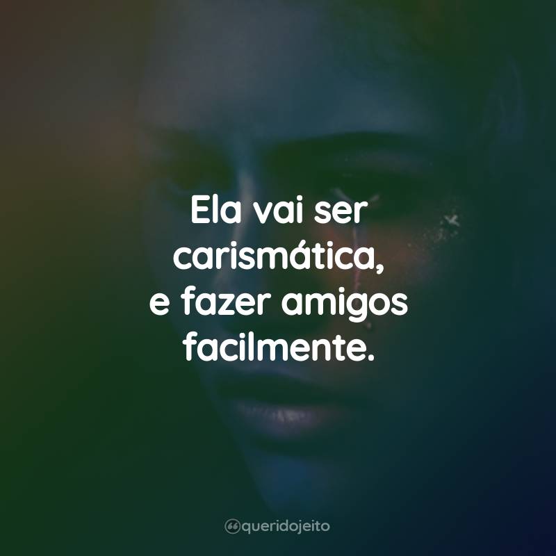 Frases da Série Euphoria: Ela vai ser carismática, e fazer amigos facilmente.