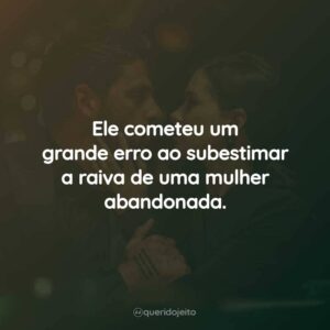 Ele cometeu um grande erro ao subestimar a raiva de uma mulher abandonada.