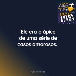 Ele era o ápice de uma série de casos amorosos.