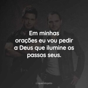 Em minhas orações eu vou pedir a Deus que ilumine os passos seus.