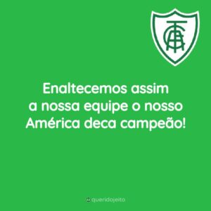 Enaltecemos assim a nossa equipe o nosso América deca campeão!