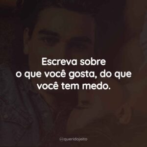 Escreva sobre o que você gosta, do que você tem medo.