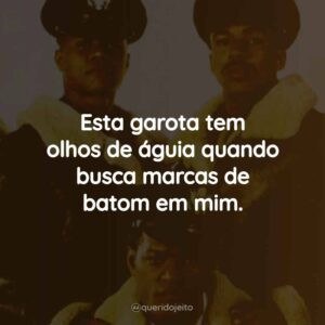 Esta garota tem olhos de águia quando busca marcas de batom em mim.