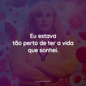 Eu estava tão perto de ter a vida que sonhei.
