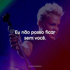 Eu não posso ficar sem você.