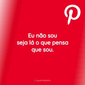 Eu não sou seja lá o que pensa que sou.